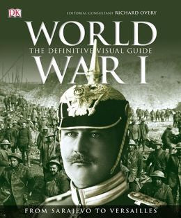 World War I: The Definitive Visual History: From Sarajevo to Versailles ...