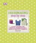 Dressmaking Step by Step: Classic Patterns and Essential Techniques for a Range of Beautiful Garments - MPHOnline.com
