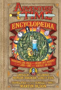 The Adventure Time Encyclopedia: Inhabitants, Lore, Spells, and Ancient Crypt Warnings of the Land of Ooo Circa 19.56 B.G.E. - 501 A.G.E. - MPHOnline.com