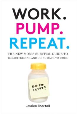 Work. Pump. Repeat. : The New Mom's Survival Guide to Breastfeeding and Going Back to Work - MPHOnline.com