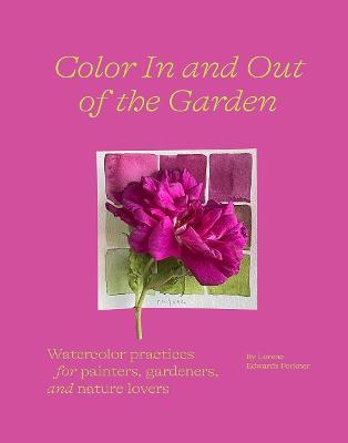 Color In and Out of the Garden: Watercolor Practices for Painters, Gardeners, and Nature Lovers - MPHOnline.com