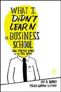 What I Didn't Learn in Business School: How Strategy Works in the Real World - MPHOnline.com