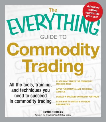 The Everything Guide To Commodity Trading : All The Tools, Training, And Techniques You Need To Succeed In Commodity Trading - MPHOnline.com