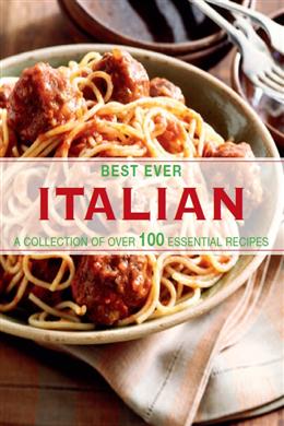 Best Ever: Italian (A Collection of Over 100 Essential Recipes) - MPHOnline.com