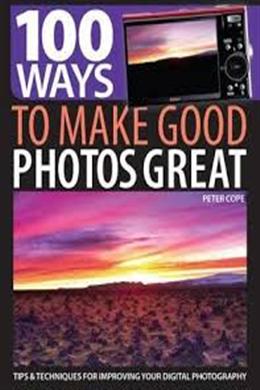 100 Ways to Make Good Photo Great: Tips & Techniques for Improving Your Digital Photography - MPHOnline.com