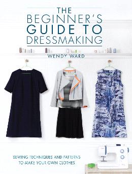 The Beginner's Guide to Dressmaking: Sewing Techniques and Patterns to Make Your Own Clothes - MPHOnline.com
