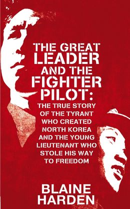 Great Leader and the Fighter Pilot: The True Story of the Tyrant Who Created North Korea and the Young Lieutenant Who Stole His Way to Freedom - MPHOnline.com