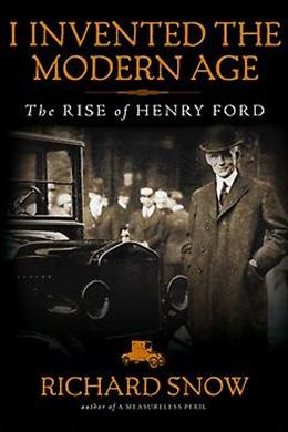 I Invented the Modern Age: The Rise of Henry Ford - MPHOnline.com