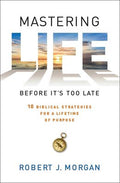 Mastering Life Before It's Too Late: 10 Biblical Strategies for a Lifetime of Purpose - MPHOnline.com