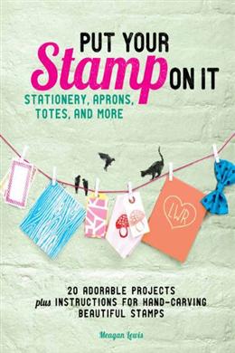 Put Your Stamp on It: 20 Adorable Projects Plus Instructions for Hand-Carving Beautiful Stamps - MPHOnline.com