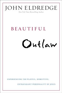 Beautiful Outlaw: Experiencing the Playful, Disruptive, Extravagant Personality of Jesus - MPHOnline.com
