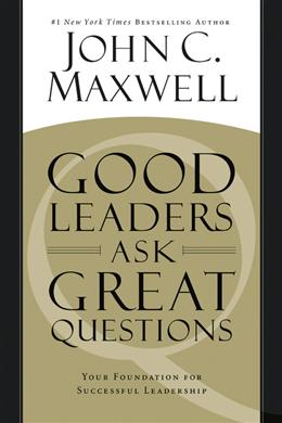 Good Leaders Ask Great Questions: Your Foundation for Succesful Leadership - MPHOnline.com