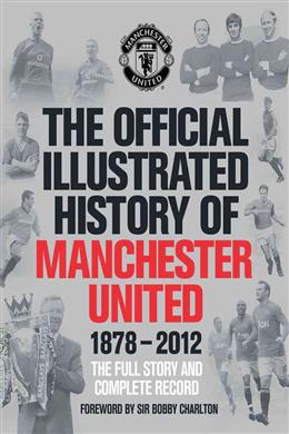 The Official Illustrated History of Manchester United 1878-2012: The Full Story and Complete Record - MPHOnline.com