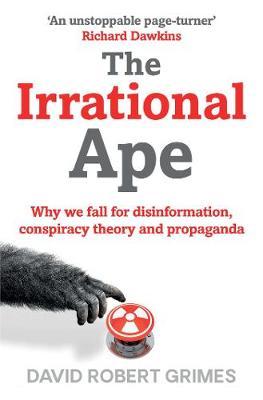 The Irrational Ape : Why We Fall for Disinformation, Conspiracy Theory and Propaganda - MPHOnline.com