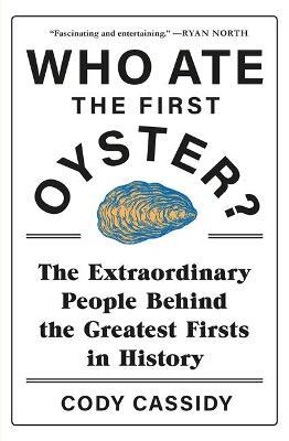 Who Ate the First Oyster?: The Extraordinary People Behind the Greatest Firsts in History - MPHOnline.com