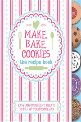 Make, Bake, Cookies: The Recipe Book: Easy and Indulgent Treats to Fill Up Your Cookie Jar - MPHOnline.com