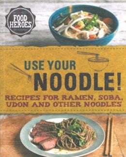 Food Heroes: Use Your Noodle: Recipes for Ramen, Soba, Udon and Other Noodles - MPHOnline.com