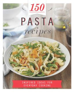 150 Pasta Recipes: Inspired Ideas for Everyday Cooking - MPHOnline.com