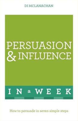 Persuasion And Influence In A Week: How To Persuade In Seven Simple Steps (2016 Ed) - MPHOnline.com