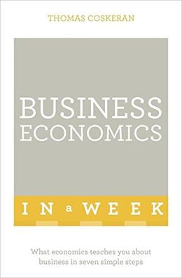 Law: Business Economics In A Week: What economics teaches you about business in seven simple steps, (2016 Ed) - MPHOnline.com