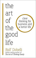 The Art of the Good Life : Clear Thinking for Business and a Better Life - MPHOnline.com