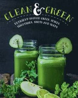 Clean and Green: Nutrient-Packed Green Juices, Smoothies, Shots and Soups - MPHOnline.com