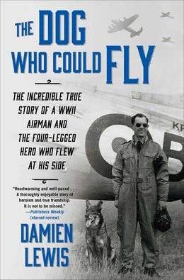 The Dog Who Could Fly: The Incredible True Story of a WWII Airman and the Four-Legged Hero Who Flew At His Side - MPHOnline.com