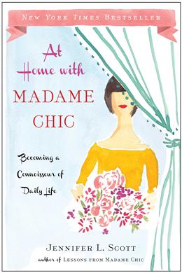 At Home With Madame Chic: Becoming A Connoisseur Of Daily Life ...