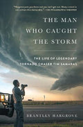 The Man Who Caught the Storm : The Life of Legendary Tornado Chaser Tim Samaras - MPHOnline.com