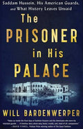 The Prisoner In His Palace: Saddam Hussein, His American Guards, and What History Leaves Unsaid - MPHOnline.com