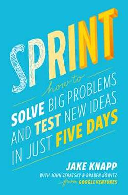 Sprint: How To Solve Big Problems And Test New Ideas In Just Five Days - MPHOnline.com