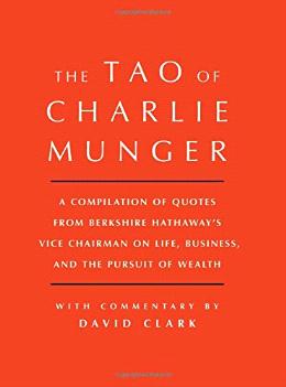 Tao of Charlie Munger: A Compilation of Quotes from Berkshire Hathaway’s Vice Chairman on Life, Business, and the Pursuit of Wealth With Commentary by David Clark - MPHOnline.com