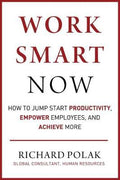 Work Smart Now : How to Jump Start Productivity, Empower Employees, and Achieve More - MPHOnline.com