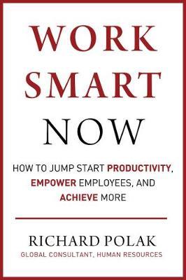 Work Smart Now : How to Jump Start Productivity, Empower Employees, and Achieve More - MPHOnline.com