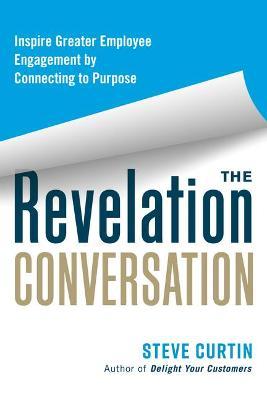 The Revelation Conversation : Inspire Greater Employee Engagement by Connecting to Purpose - MPHOnline.com