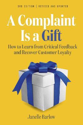 A Complaint Is A Gift, 3Ed: How to Learn from Critical Feedback and Recover Customer Loyalty - MPHOnline.com