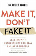 Make It, Don't Fake It : Leading with Authenticity for Real Business Success - MPHOnline.com