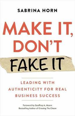 Make It, Don't Fake It : Leading with Authenticity for Real Business Success - MPHOnline.com