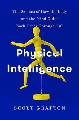 Physical Intelligence : The Science Of How The Body And The Mind Guide Each Other Through Life - MPHOnline.com