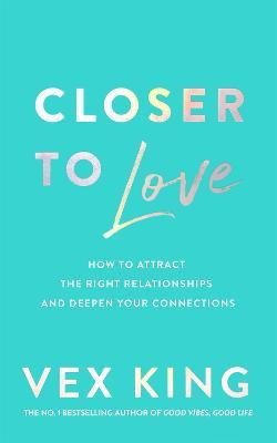 Closer to Love : How to Attract the Right Relationships and Deepen Your Connections - MPHOnline.com