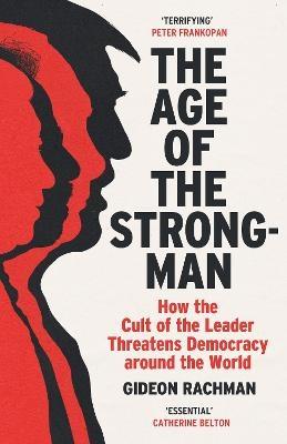 The Age of The Strongman: How The Cult of the Leader Threatens Democracy Around The World - MPHOnline.com