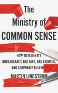 The Ministry of Common Sense : How to Eliminate Bureaucratic Red Tape, Bad Excuses, and Corporate Bullshit - MPHOnline.com