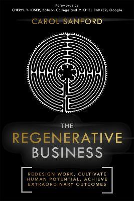 The Regenerative Business : Redesign Work, Cultivate Human Potential, Achieve Extraordinary Outcomes - MPHOnline.com