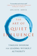 The Art of Quiet Influence : Timeless Wisdom for Leading Without Authority - MPHOnline.com