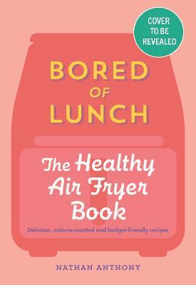 Bored of Lunch: The Healthy Air Fryer Book - MPHOnline.com