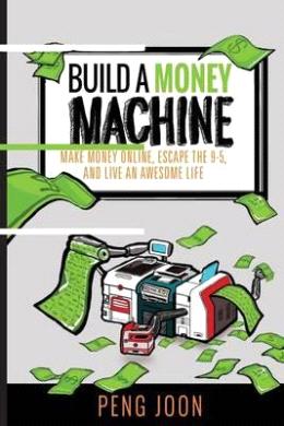 Build a Money Machine: Make Money Online, Escape the 9-5 and Live an A ...