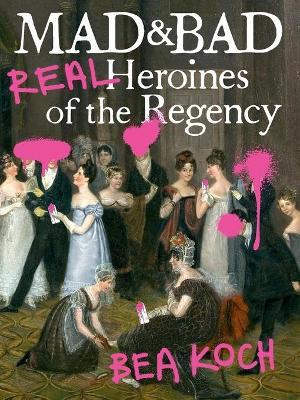 Mad and Bad : Real Heroines of the Regency - MPHOnline.com