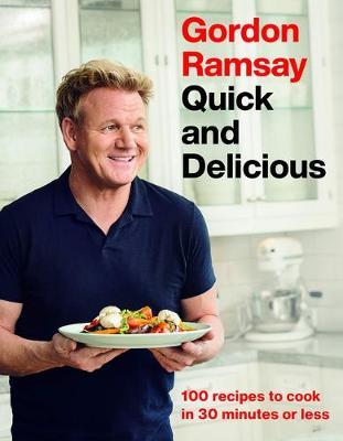 Gordon Ramsay Quick and Delicious : 100 Recipes to Cook in 30 Minutes or Less - MPHOnline.com