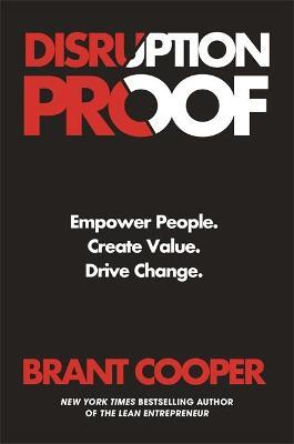 Disruption Proof : How Today's Leaders Can Empower People to Build Radically Resilient Organizations - MPHOnline.com