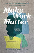 Make Work Matter : Your Guide to Meaningful Work in a Changing World - MPHOnline.com